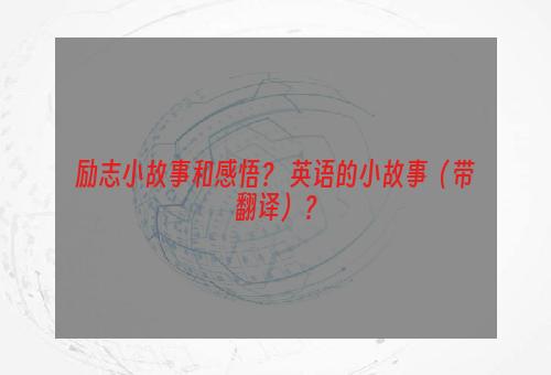 励志小故事和感悟？ 英语的小故事（带翻译）？