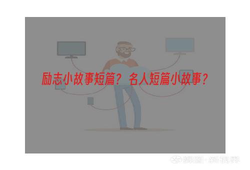 励志小故事短篇？ 名人短篇小故事？