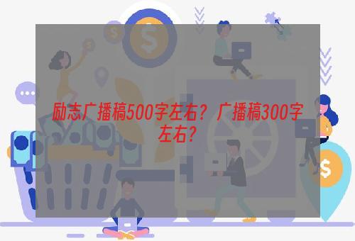 励志广播稿500字左右？ 广播稿300字左右？