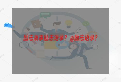 励志故事励志语录？ @励志语录？