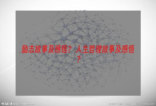 励志故事及感悟？ 人生哲理故事及感悟？