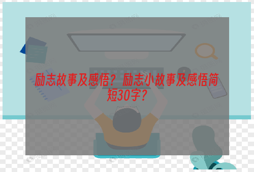 励志故事及感悟？ 励志小故事及感悟简短30字？