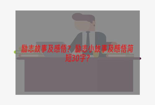 励志故事及感悟？ 励志小故事及感悟简短30字？