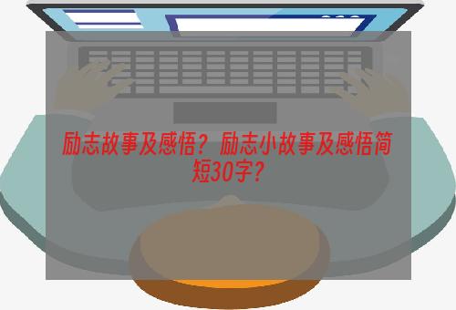 励志故事及感悟？ 励志小故事及感悟简短30字？