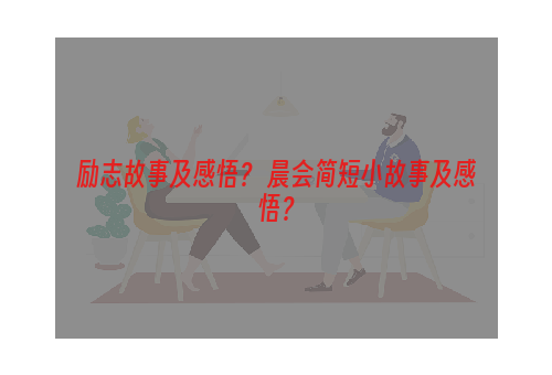 励志故事及感悟？ 晨会简短小故事及感悟？