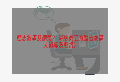 励志故事及感悟？ 讲给员工的励志故事大道理及感悟？