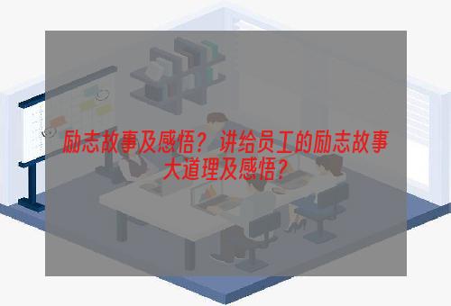 励志故事及感悟？ 讲给员工的励志故事大道理及感悟？