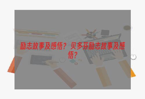 励志故事及感悟？ 贝多芬励志故事及感悟？