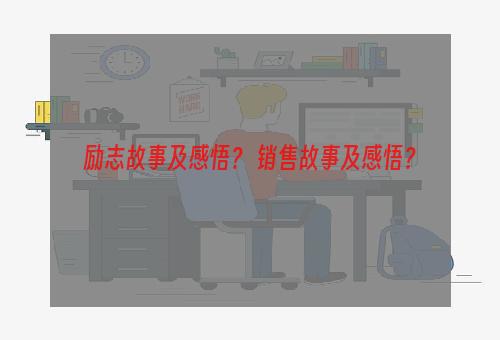 励志故事及感悟？ 销售故事及感悟？