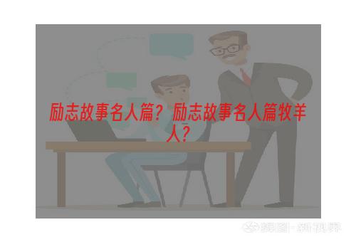 励志故事名人篇？ 励志故事名人篇牧羊人？