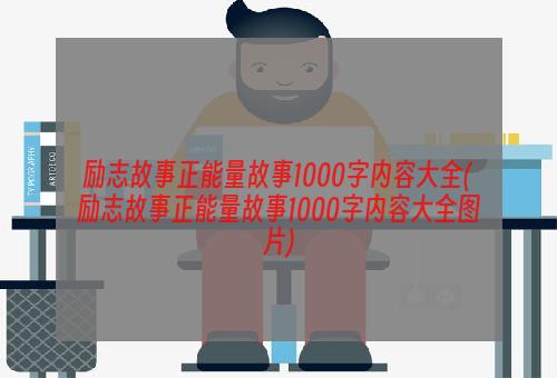 励志故事正能量故事1000字内容大全(励志故事正能量故事1000字内容大全图片)