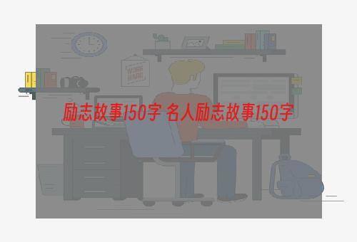 励志故事150字 名人励志故事150字