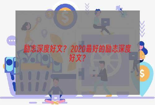 励志深度好文？ 2020最好的励志深度好文？