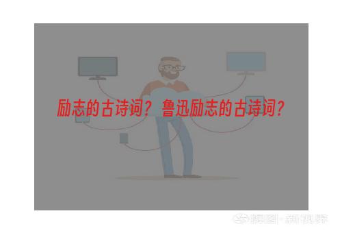 励志的古诗词？ 鲁迅励志的古诗词？