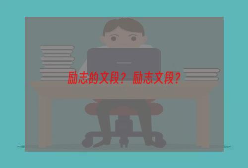 励志的文段？ 励志文段？