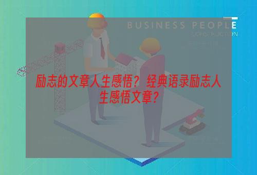 励志的文章人生感悟？ 经典语录励志人生感悟文章？