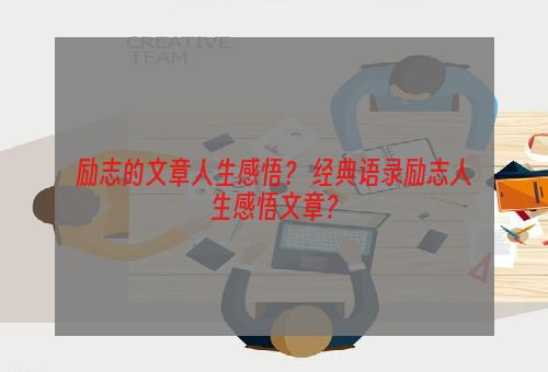 励志的文章人生感悟？ 经典语录励志人生感悟文章？