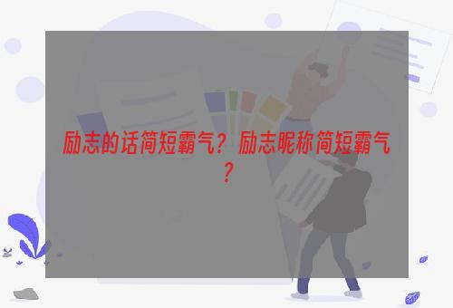 励志的话简短霸气？ 励志昵称简短霸气？