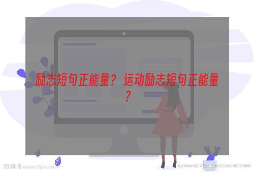 励志短句正能量？ 运动励志短句正能量？