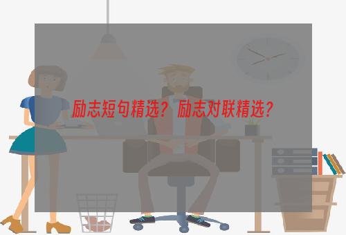 励志短句精选？ 励志对联精选？