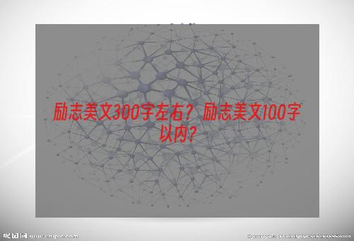 励志美文300字左右？ 励志美文100字以内？