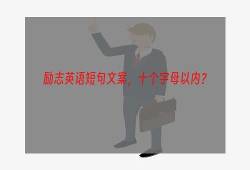 励志英语短句文案，十个字母以内？