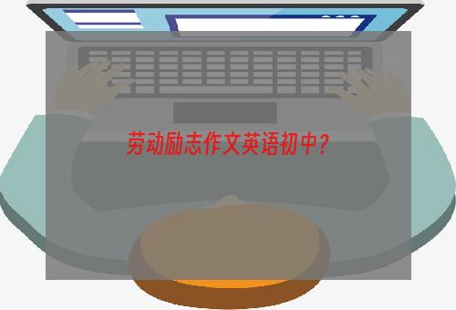 劳动励志作文英语初中？