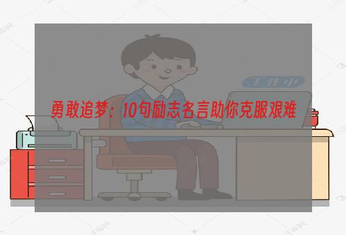 勇敢追梦：10句励志名言助你克服艰难