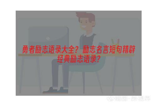 勇者励志语录大全？ 励志名言短句精辟经典励志语录？