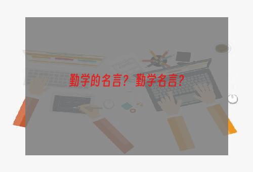 勤学的名言？ 勤学名言？