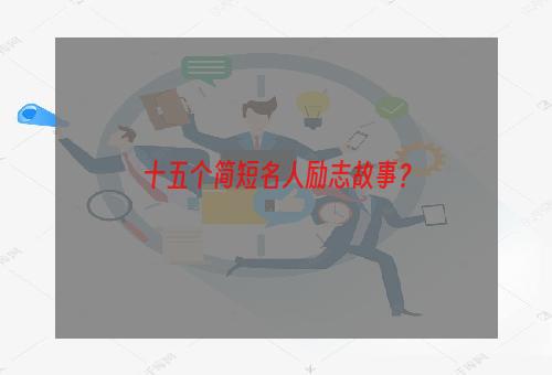 十五个简短名人励志故事？