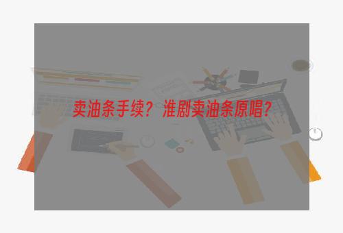 卖油条手续？ 淮剧卖油条原唱？