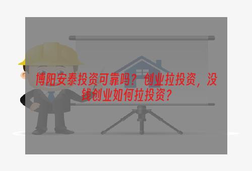 博阳安泰投资可靠吗？ 创业拉投资，没钱创业如何拉投资？