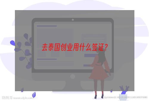 去泰国创业用什么签证？