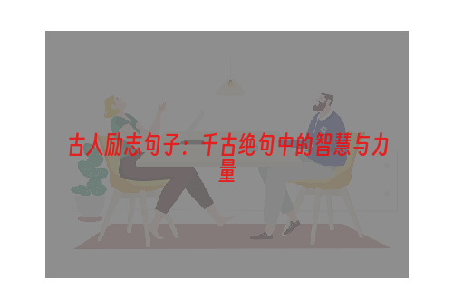 古人励志句子：千古绝句中的智慧与力量