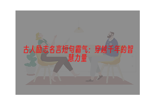 古人励志名言短句霸气：穿越千年的智慧力量