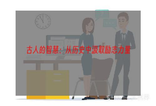 古人的智慧：从历史中汲取励志力量