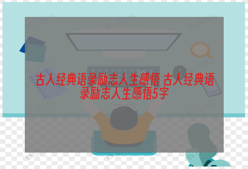 古人经典语录励志人生感悟 古人经典语录励志人生感悟5字