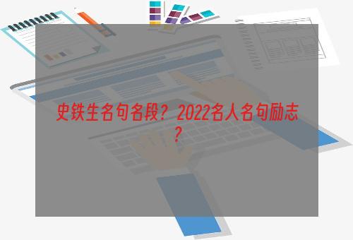 史铁生名句名段？ 2022名人名句励志？