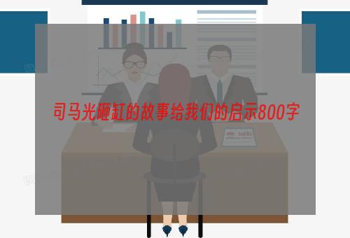 司马光砸缸的故事给我们的启示800字