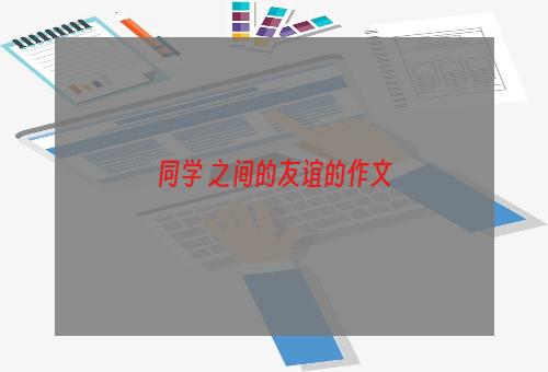 同学 之间的友谊的作文