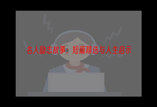 名人励志故事：短篇精选与人生启示