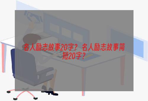 名人励志故事20字？ 名人励志故事简短20字？