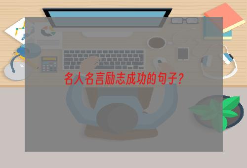 名人名言励志成功的句子？