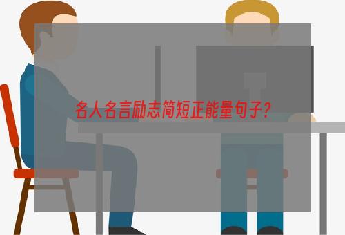 名人名言励志简短正能量句子？
