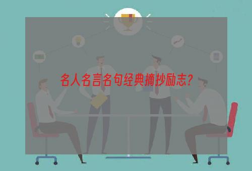 名人名言名句经典摘抄励志？