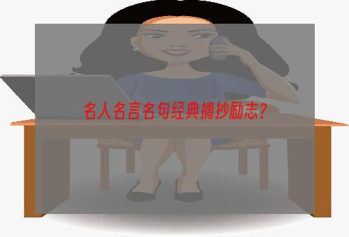 名人名言名句经典摘抄励志？