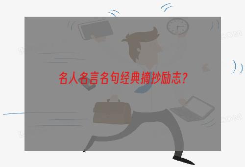 名人名言名句经典摘抄励志？