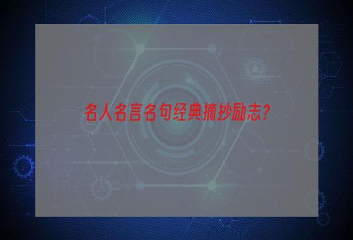 名人名言名句经典摘抄励志？