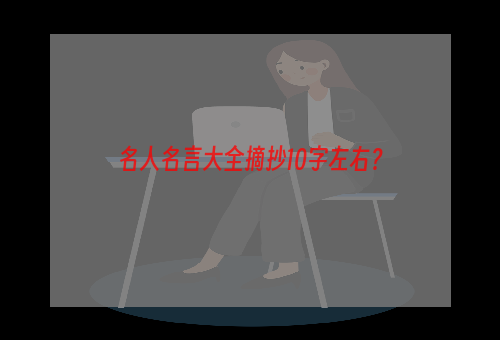 名人名言大全摘抄10字左右？